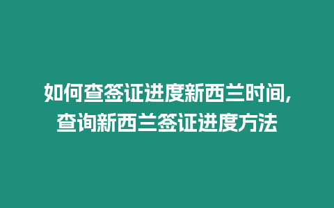 如何查簽證進(jìn)度新西蘭時間,查詢新西蘭簽證進(jìn)度方法