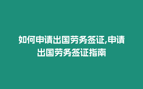 如何申請(qǐng)出國(guó)勞務(wù)簽證,申請(qǐng)出國(guó)勞務(wù)簽證指南