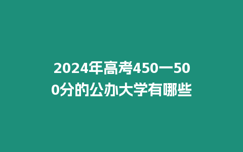 2024年高考450一500分的公辦大學(xué)有哪些