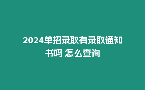 2024單招錄取有錄取通知書嗎 怎么查詢