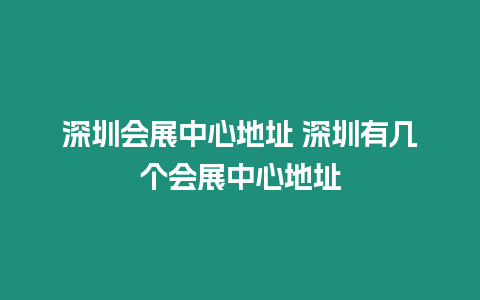 深圳會展中心地址 深圳有幾個會展中心地址