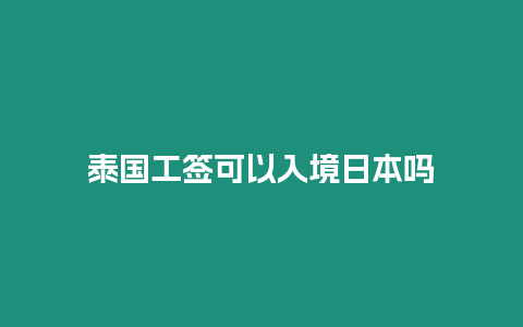 泰國工簽可以入境日本嗎