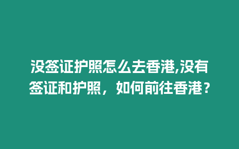 沒簽證護照怎么去香港,沒有簽證和護照，如何前往香港？