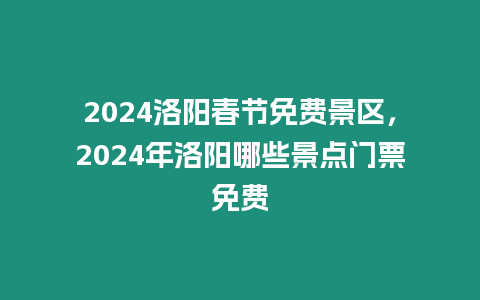 2024洛陽春節免費景區，2024年洛陽哪些景點門票免費