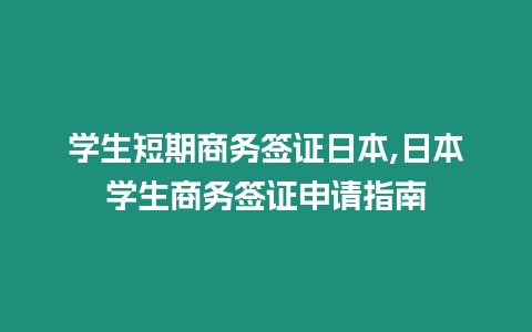 學生短期商務簽證日本,日本學生商務簽證申請指南