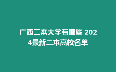 廣西二本大學有哪些 2024最新二本高校名單