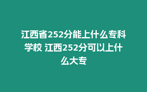 江西省252分能上什么專科學(xué)校 江西252分可以上什么大專