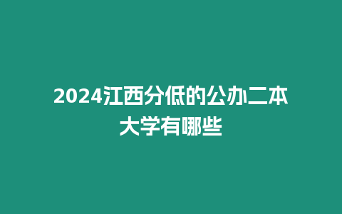 2024江西分低的公辦二本大學有哪些