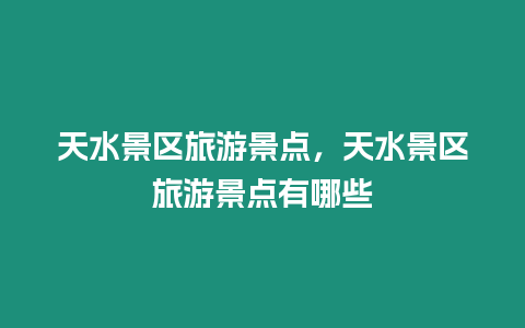 天水景區旅游景點，天水景區旅游景點有哪些