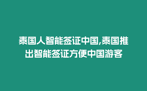 泰國人智能簽證中國,泰國推出智能簽證方便中國游客