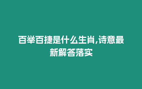 百舉百捷是什么生肖,詩意最新解答落實