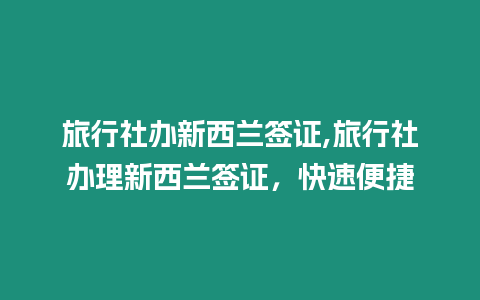 旅行社辦新西蘭簽證,旅行社辦理新西蘭簽證，快速便捷