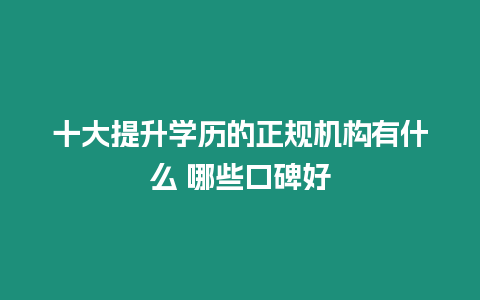 十大提升學歷的正規機構有什么 哪些口碑好