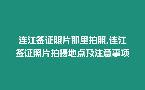 連江簽證照片那里拍照,連江簽證照片拍攝地點及注意事項