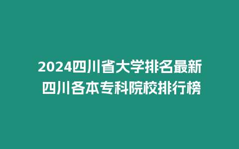 2024四川省大學排名最新 四川各本專科院校排行榜