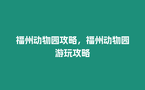 福州動物園攻略，福州動物園游玩攻略