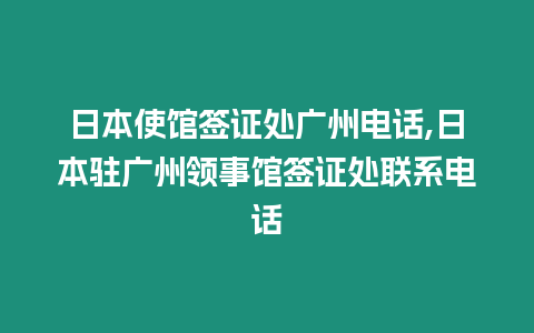 日本使館簽證處廣州電話,日本駐廣州領(lǐng)事館簽證處聯(lián)系電話