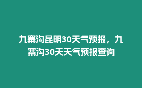 九寨溝昆明30天氣預報，九寨溝30天天氣預報查詢