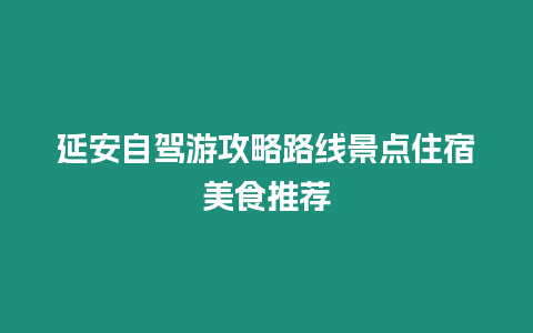 延安自駕游攻略路線景點住宿美食推薦