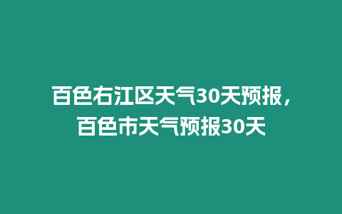 百色右江區天氣30天預報，百色市天氣預報30天