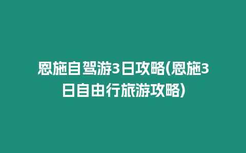 恩施自駕游3日攻略(恩施3日自由行旅游攻略)