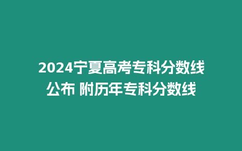 2024寧夏高考專科分數線公布 附歷年專科分數線