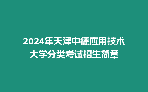 2024年天津中德應(yīng)用技術(shù)大學(xué)分類考試招生簡章