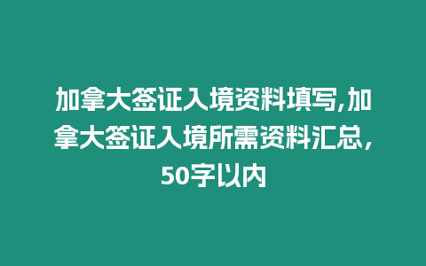 加拿大簽證入境資料填寫,加拿大簽證入境所需資料匯總，50字以內(nèi)