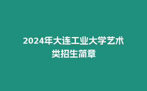 2024年大連工業大學藝術類招生簡章