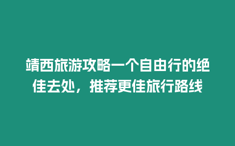 靖西旅游攻略一個自由行的絕佳去處，推薦更佳旅行路線