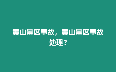 黃山景區事故，黃山景區事故處理？