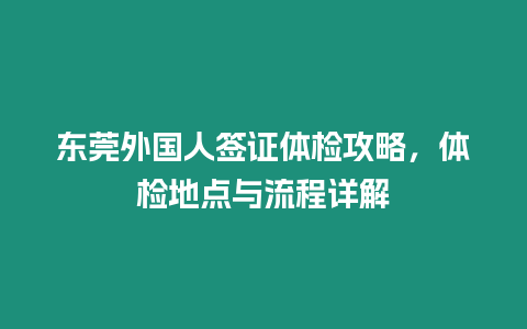 東莞外國人簽證體檢攻略，體檢地點與流程詳解