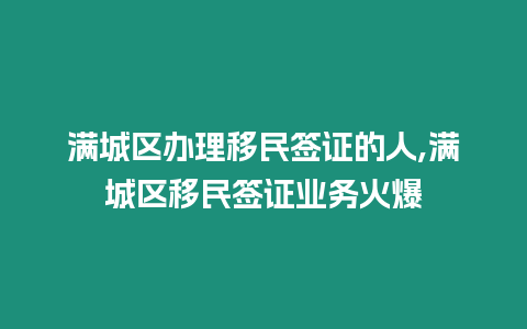 滿(mǎn)城區(qū)辦理移民簽證的人,滿(mǎn)城區(qū)移民簽證業(yè)務(wù)火爆