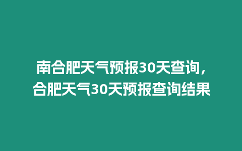 南合肥天氣預報30天查詢，合肥天氣30天預報查詢結果