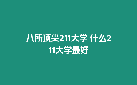 八所頂尖211大學 什么211大學最好