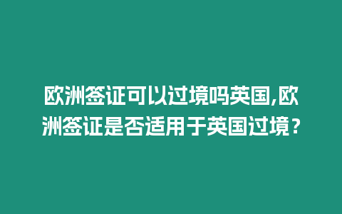 歐洲簽證可以過境嗎英國,歐洲簽證是否適用于英國過境？