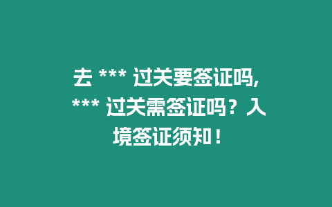 去 *** 過關要簽證嗎, *** 過關需簽證嗎？入境簽證須知！