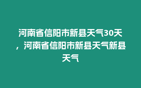 河南省信陽市新縣天氣30天，河南省信陽市新縣天氣新縣天氣