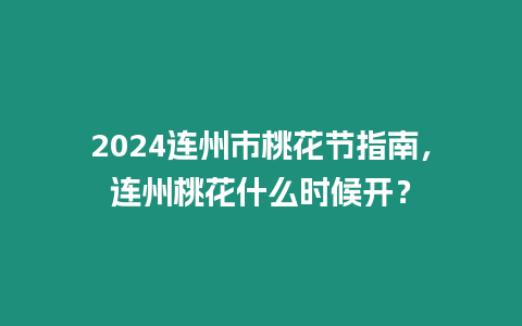 2024連州市桃花節指南，連州桃花什么時候開？