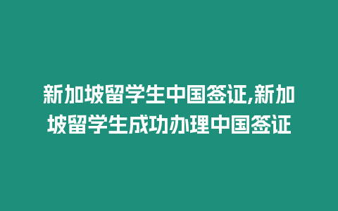 新加坡留學生中國簽證,新加坡留學生成功辦理中國簽證