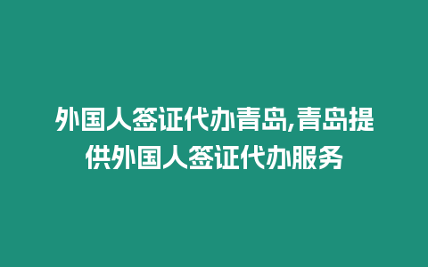 外國人簽證代辦青島,青島提供外國人簽證代辦服務(wù)