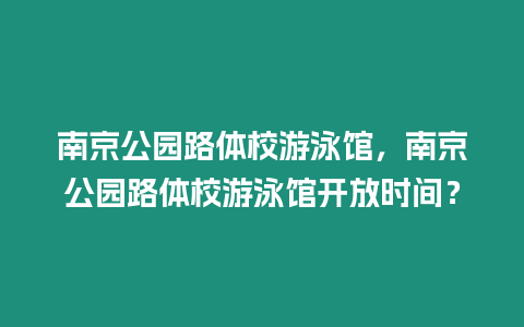 南京公園路體校游泳館，南京公園路體校游泳館開放時(shí)間？