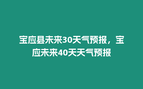 寶應縣未來30天氣預報，寶應未來40天天氣預報