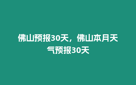 佛山預報30天，佛山本月天氣預報30天