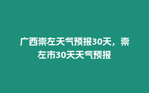 廣西崇左天氣預報30天，崇左市30天天氣預報