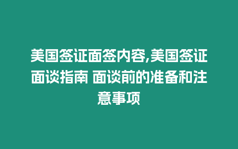 美國簽證面簽內容,美國簽證面談指南 面談前的準備和注意事項