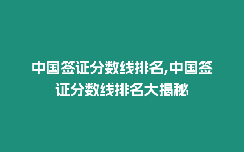 中國簽證分數線排名,中國簽證分數線排名大揭秘