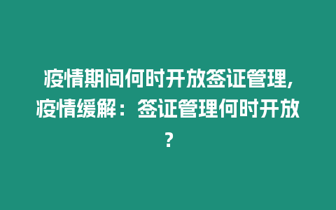 疫情期間何時(shí)開(kāi)放簽證管理,疫情緩解：簽證管理何時(shí)開(kāi)放？