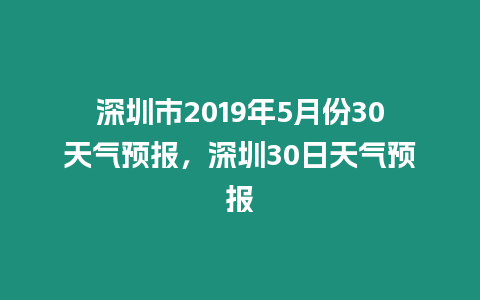 深圳市2019年5月份30天氣預報，深圳30日天氣預報