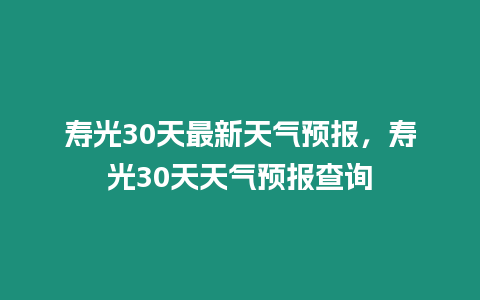 壽光30天最新天氣預報，壽光30天天氣預報查詢